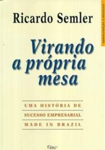 Virando a Própria Mesa - Ricardo Semler